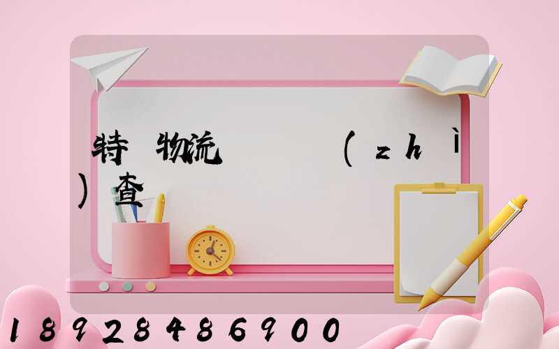 特種物流運輸資質(zhì)查詢