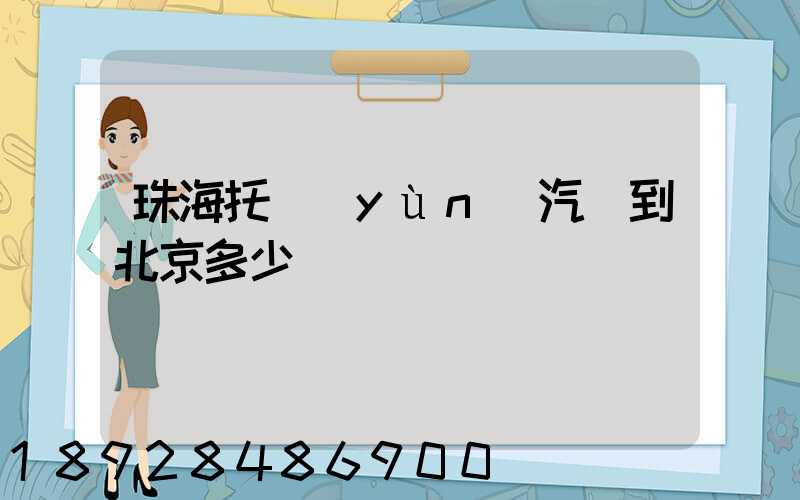珠海托運(yùn)汽車到北京多少錢