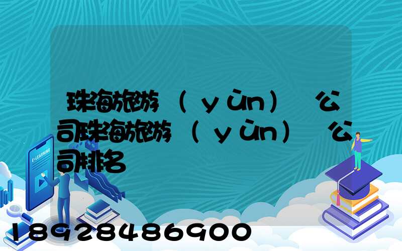 珠海旅游運(yùn)輸公司珠海旅游運(yùn)輸公司排名