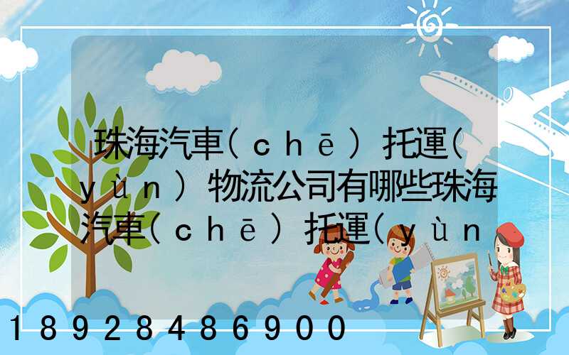 珠海汽車(chē)托運(yùn)物流公司有哪些珠海汽車(chē)托運(yùn)收費(fèi)標(biāo)準(zhǔn)