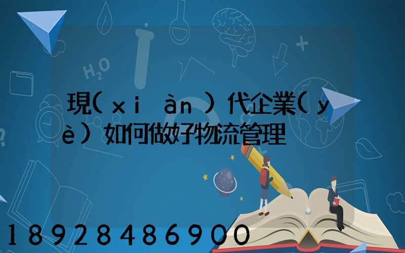 現(xiàn)代企業(yè)如何做好物流管理