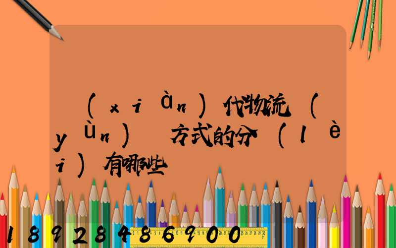 現(xiàn)代物流運(yùn)輸方式的分類(lèi)有哪些