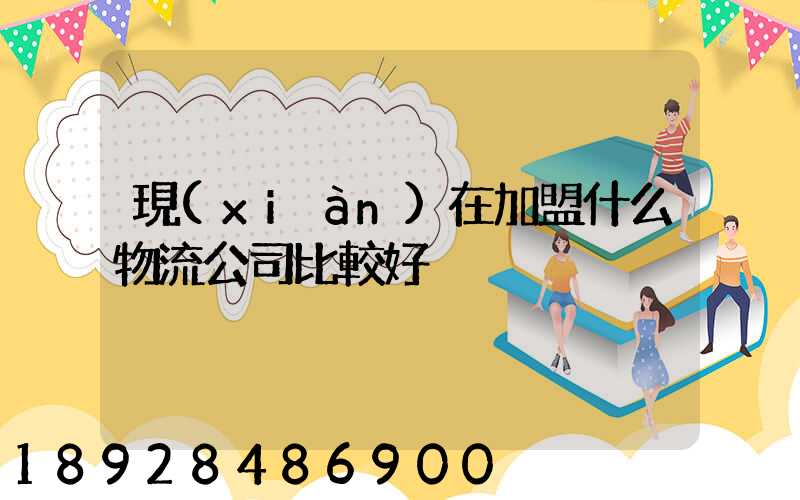 現(xiàn)在加盟什么物流公司比較好