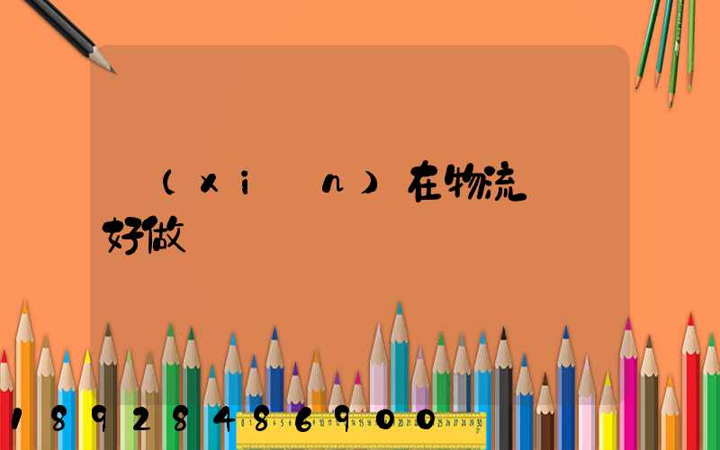 現(xiàn)在物流運輸好做嗎