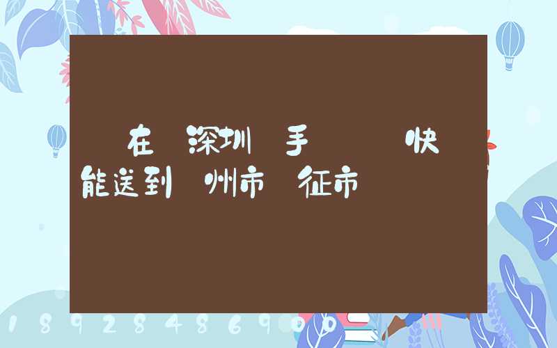 現在從深圳買手機順豐快遞能送到揚州市儀征市嗎