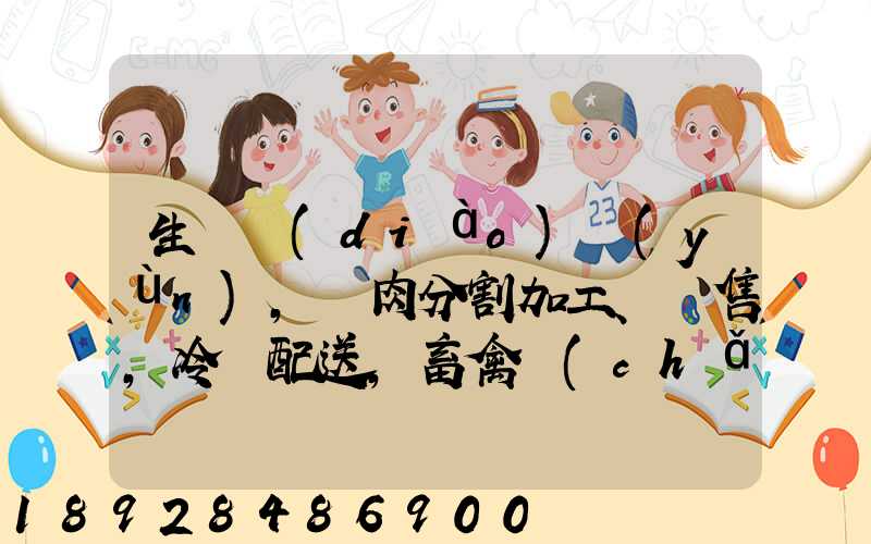 生豬調(diào)運(yùn),豬肉分割加工、銷售,冷鏈配送,畜禽產(chǎn)品銷售,預(yù)包裝食品,需要什...