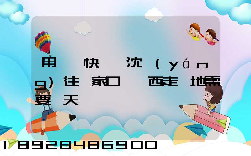 用順豐快遞從沈陽(yáng)往張家口郵東西走陸地需要幾天