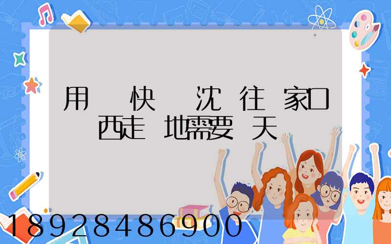 用順豐快遞從沈陽往張家口郵東西走陸地需要幾天