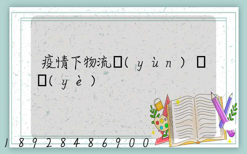 疫情下物流運(yùn)輸業(yè)