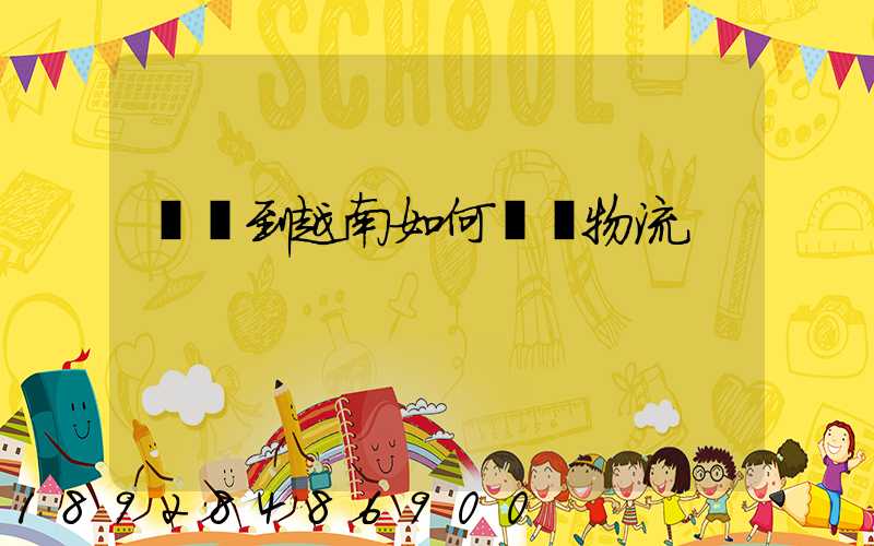 發貨到越南如何選擇物流