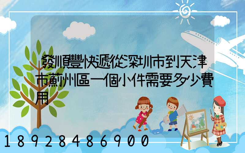 發順豐快遞從深圳市到天津市薊州區一個小件需要多少費用