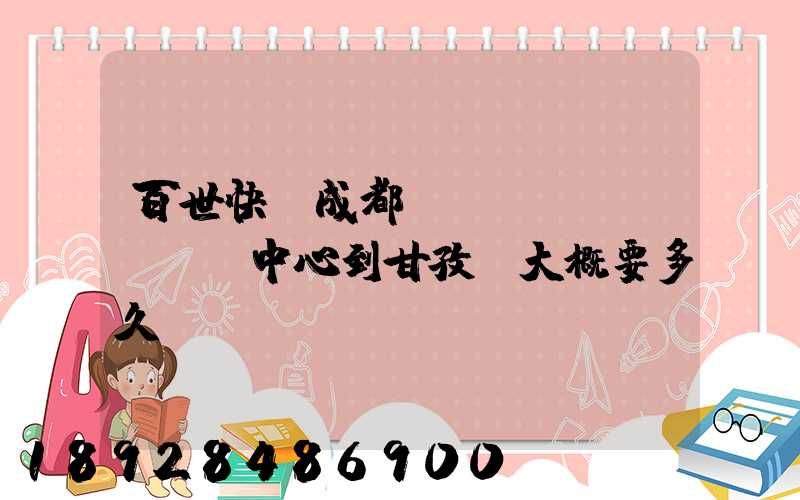 百世快遞成都轉(zhuǎn)運中心到甘孜縣大概要多久