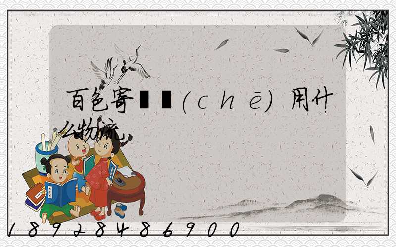 百色寄電車(chē)用什么物流