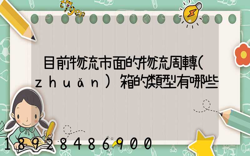 目前物流市面的物流周轉(zhuǎn)箱的類型有哪些