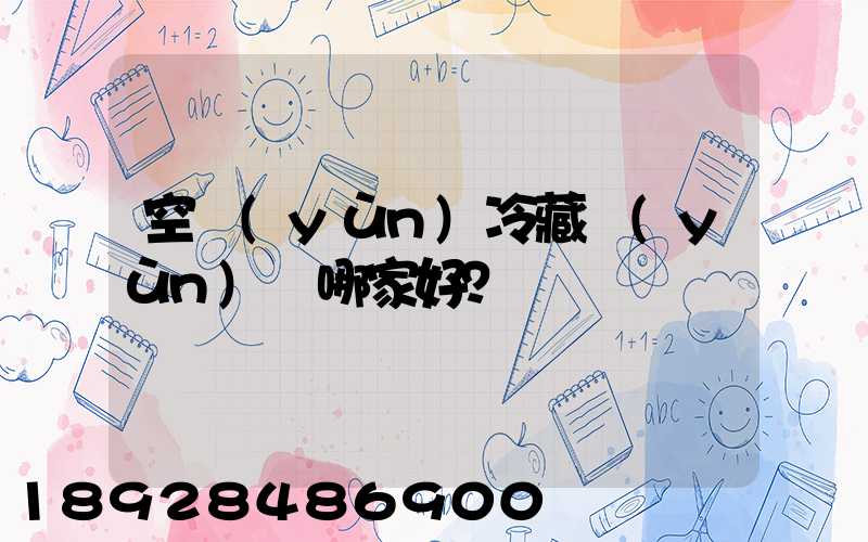 空運(yùn)冷藏運(yùn)輸哪家好？