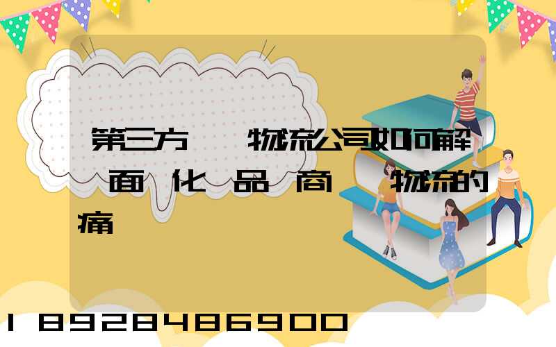 第三方倉儲物流公司如何解決面對化妝品電商倉儲物流的痛點