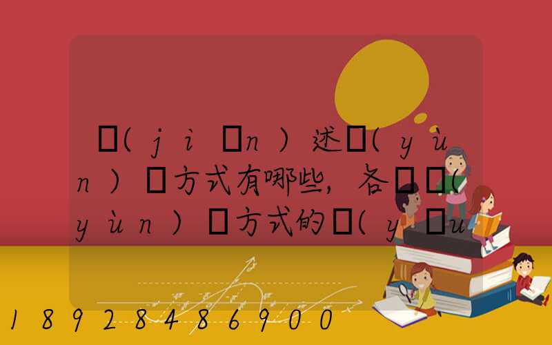 簡(jiǎn)述運(yùn)輸方式有哪些,各種運(yùn)輸方式的優(yōu)缺點(diǎn)