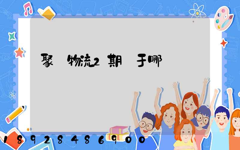 聚輝物流2期屬于哪個區