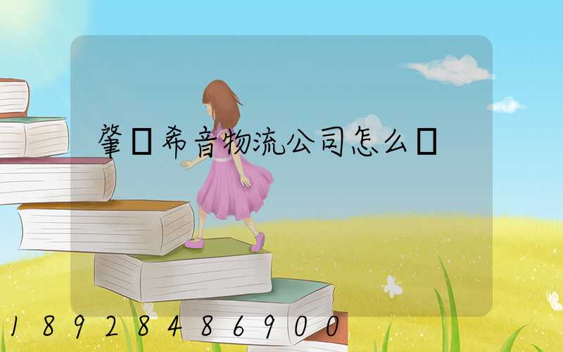 肇慶希音物流公司怎么樣