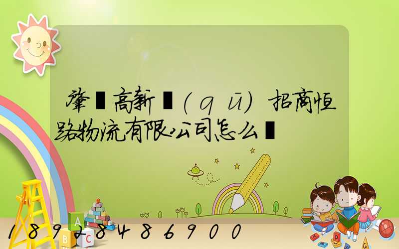 肇慶高新區(qū)招商恒路物流有限公司怎么樣