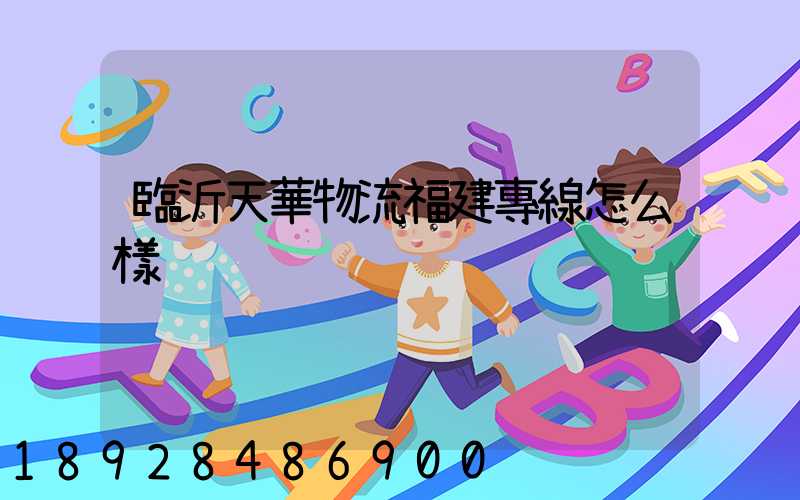 臨沂天華物流福建專線怎么樣