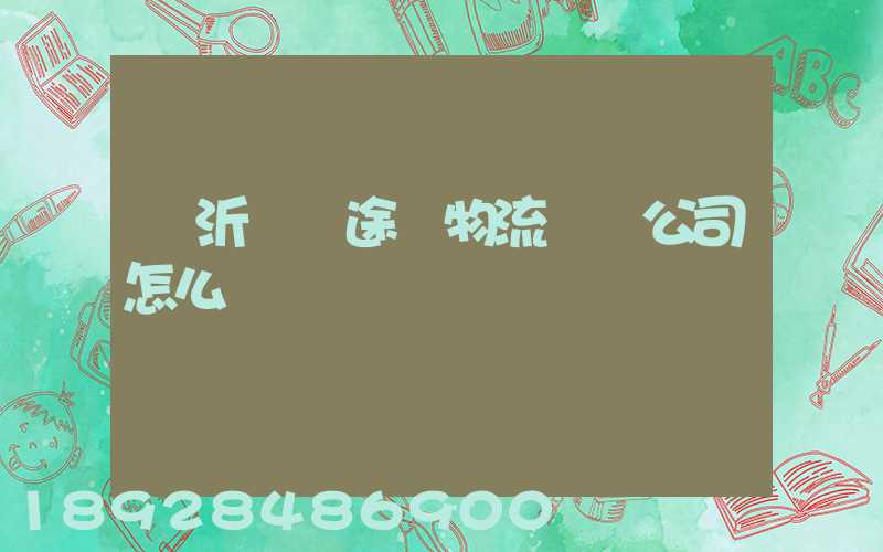 臨沂鯤鵬途順物流運輸公司怎么樣