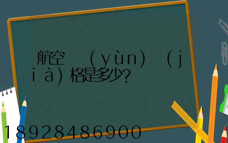 航空貨運(yùn)價(jià)格是多少？
