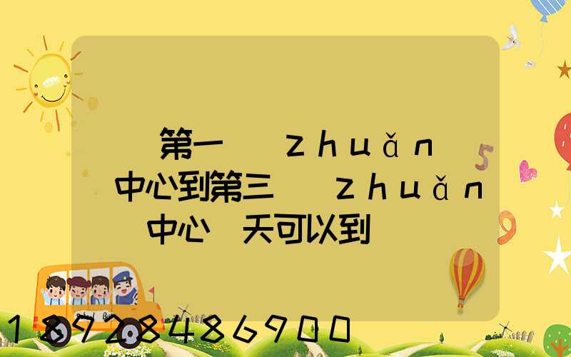 華東第一轉(zhuǎn)運中心到第三轉(zhuǎn)運中心幾天可以到