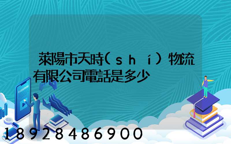 萊陽市天時(shí)物流有限公司電話是多少
