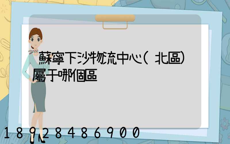 蘇寧下沙物流中心(北區)屬于哪個區