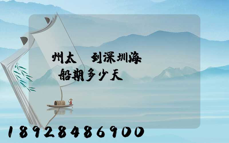 蘇州太倉到深圳海運(yùn)船期多少天