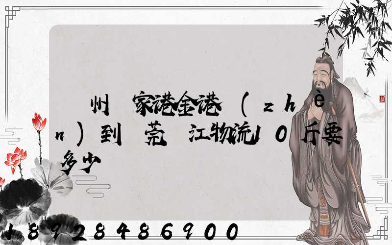 蘇州張家港金港鎮(zhèn)到東莞黃江物流10斤要多少錢