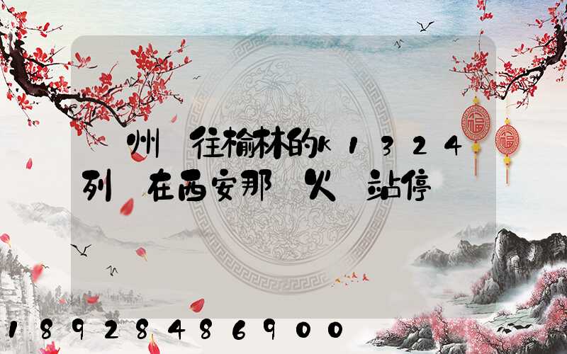 蘇州發往榆林的k1324列車在西安那個火車站停車