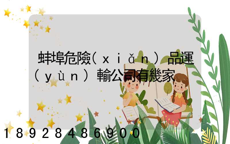 蚌埠危險(xiǎn)品運(yùn)輸公司有幾家