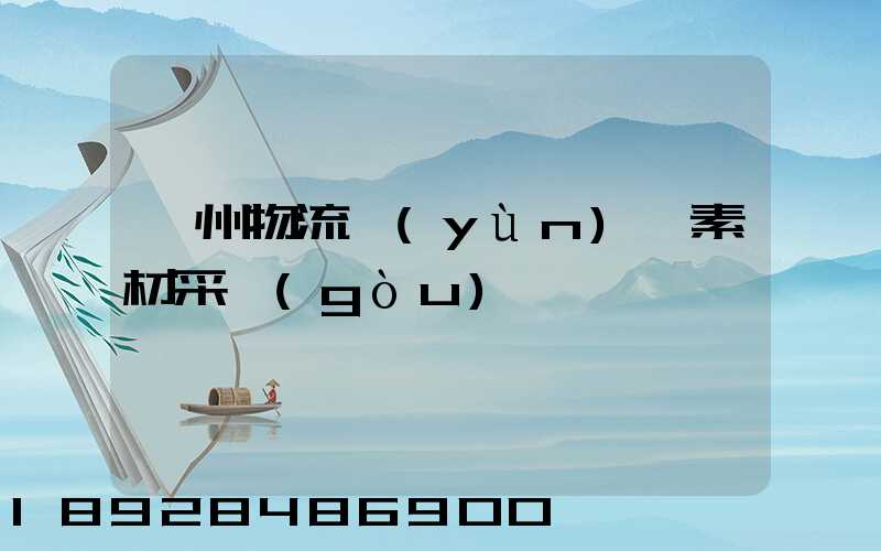 衢州物流運(yùn)輸素材采購(gòu)