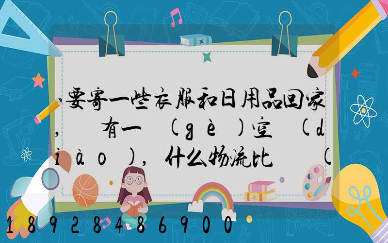 要寄一些衣服和日用品回家,還有一個(gè)空調(diào),什么物流比較實(shí)惠