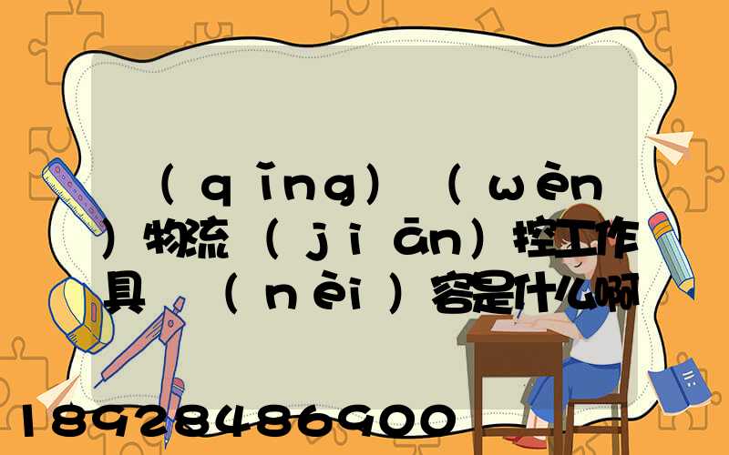 請(qǐng)問(wèn)物流監(jiān)控工作具體內(nèi)容是什么啊前景如何