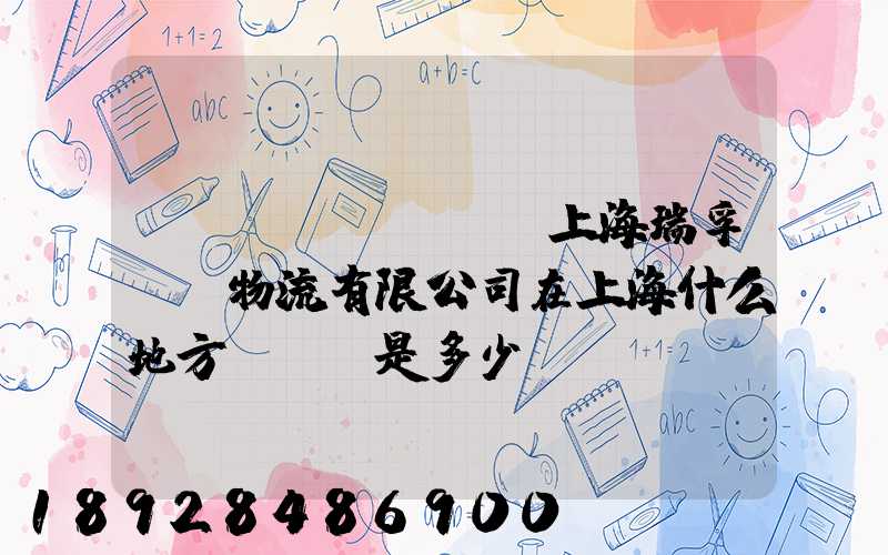 請(qǐng)問上海瑞孚國際物流有限公司在上海什么地方,電話是多少,謝謝。_百度...