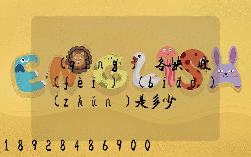 請(qǐng)問各快遞收費(fèi)標(biāo)準(zhǔn)是多少