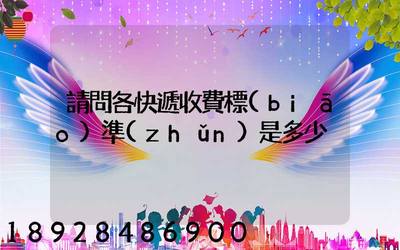 請問各快遞收費標(biāo)準(zhǔn)是多少