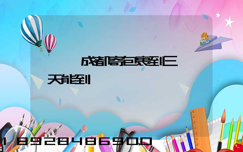 請問從成都寄包裹到三亞,幾天能到