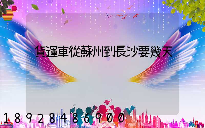 貨運車從蘇州到長沙要幾天