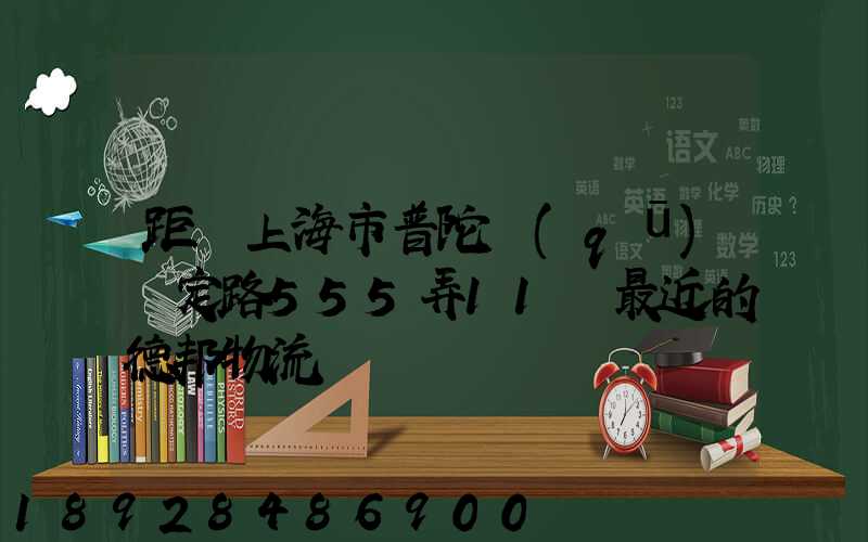 距離上海市普陀區(qū)瀘定路555弄11號最近的德邦物流