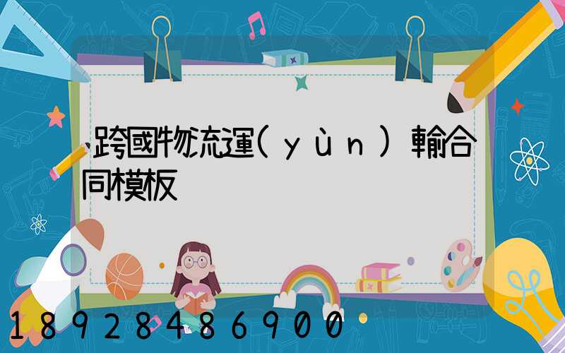 跨國物流運(yùn)輸合同模板