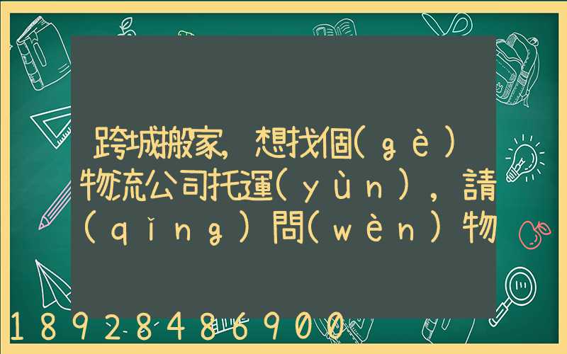 跨城搬家,想找個(gè)物流公司托運(yùn),請(qǐng)問(wèn)物流公司哪家好呢