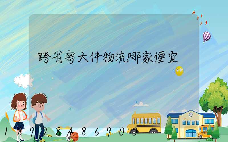 跨省寄大件物流哪家便宜