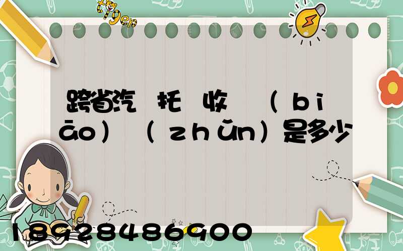跨省汽車托運收費標(biāo)準(zhǔn)是多少