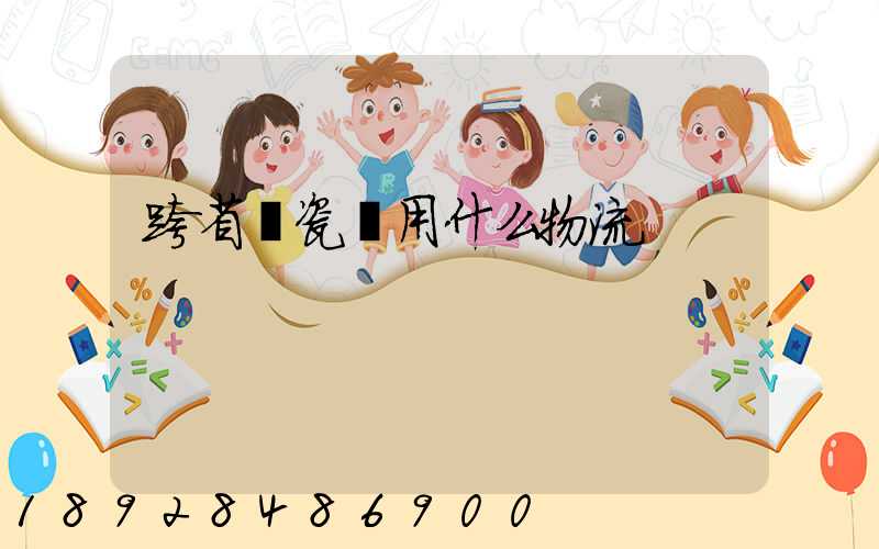 跨省運瓷磚用什么物流