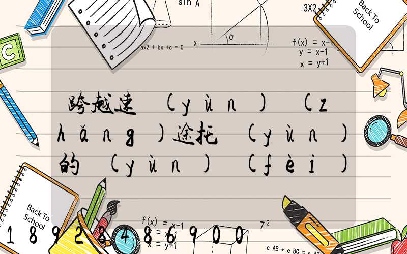 跨越速運(yùn)長(zhǎng)途托運(yùn)的運(yùn)費(fèi)貴不貴