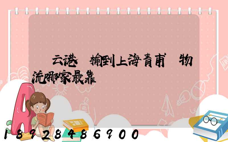 連云港贛榆到上海青甫區物流哪家最靠譜